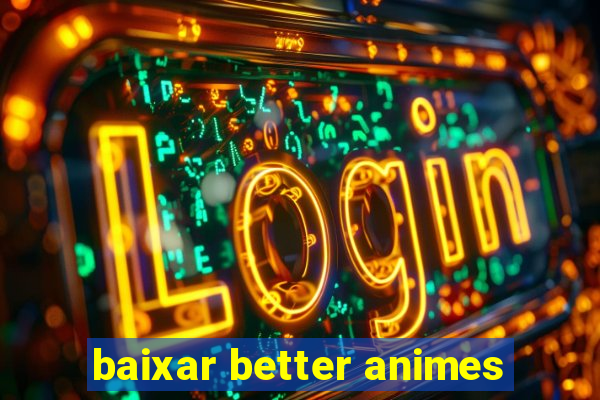 baixar better animes